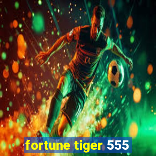 fortune tiger 555